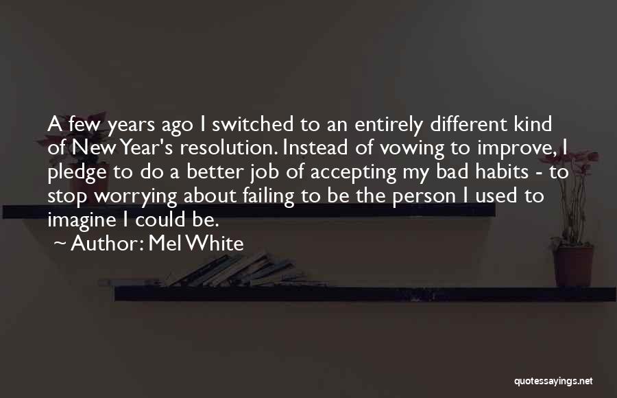 Mel White Quotes: A Few Years Ago I Switched To An Entirely Different Kind Of New Year's Resolution. Instead Of Vowing To Improve,