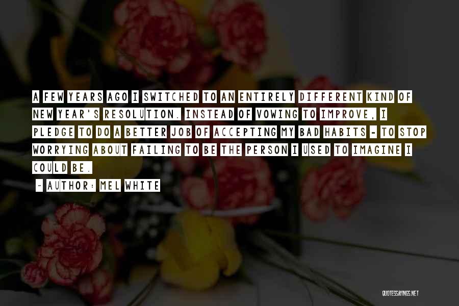 Mel White Quotes: A Few Years Ago I Switched To An Entirely Different Kind Of New Year's Resolution. Instead Of Vowing To Improve,