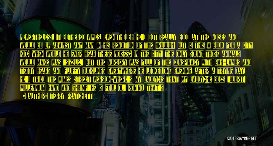 Terry Pratchett Quotes: Nevertheless, It Bothered Vimes, Even Though He'd Got Really Good At The Noises And Would Go Up Against Any Man