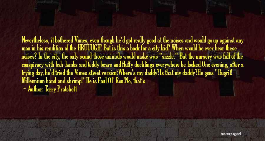 Terry Pratchett Quotes: Nevertheless, It Bothered Vimes, Even Though He'd Got Really Good At The Noises And Would Go Up Against Any Man