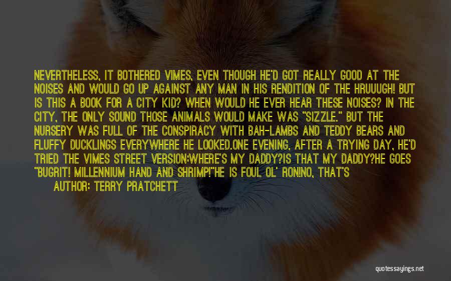 Terry Pratchett Quotes: Nevertheless, It Bothered Vimes, Even Though He'd Got Really Good At The Noises And Would Go Up Against Any Man