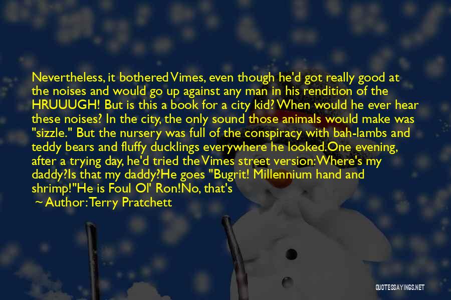 Terry Pratchett Quotes: Nevertheless, It Bothered Vimes, Even Though He'd Got Really Good At The Noises And Would Go Up Against Any Man