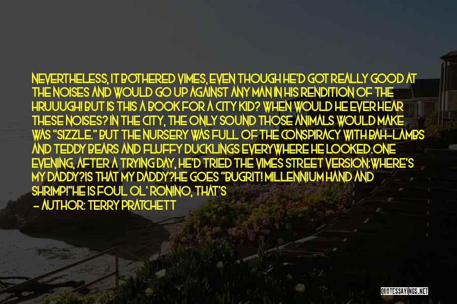 Terry Pratchett Quotes: Nevertheless, It Bothered Vimes, Even Though He'd Got Really Good At The Noises And Would Go Up Against Any Man