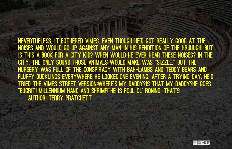 Terry Pratchett Quotes: Nevertheless, It Bothered Vimes, Even Though He'd Got Really Good At The Noises And Would Go Up Against Any Man