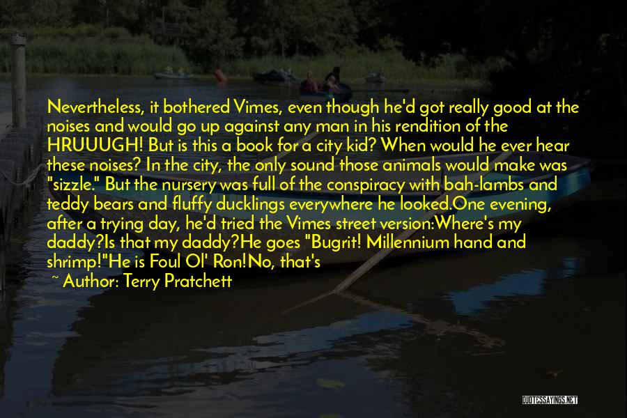 Terry Pratchett Quotes: Nevertheless, It Bothered Vimes, Even Though He'd Got Really Good At The Noises And Would Go Up Against Any Man