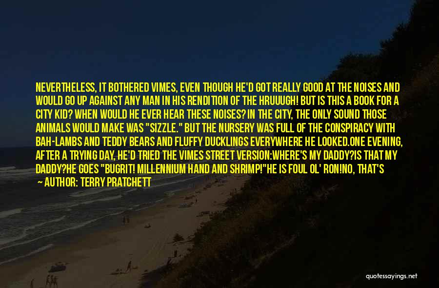 Terry Pratchett Quotes: Nevertheless, It Bothered Vimes, Even Though He'd Got Really Good At The Noises And Would Go Up Against Any Man