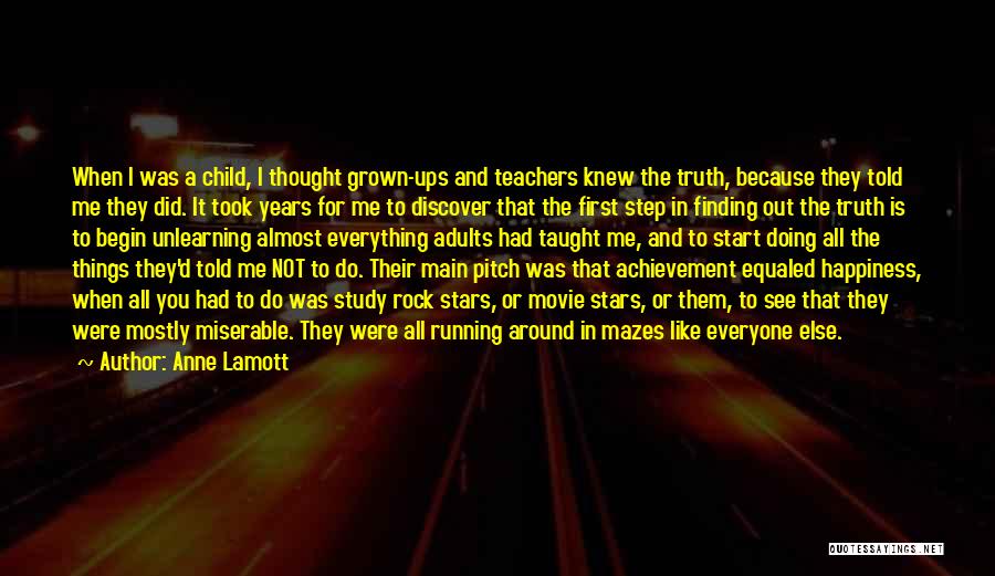 Anne Lamott Quotes: When I Was A Child, I Thought Grown-ups And Teachers Knew The Truth, Because They Told Me They Did. It