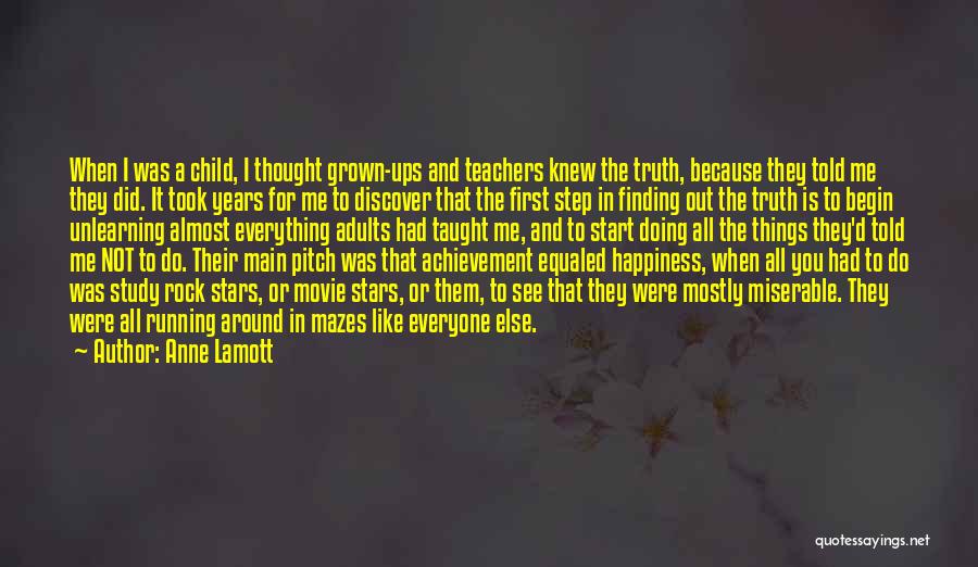 Anne Lamott Quotes: When I Was A Child, I Thought Grown-ups And Teachers Knew The Truth, Because They Told Me They Did. It