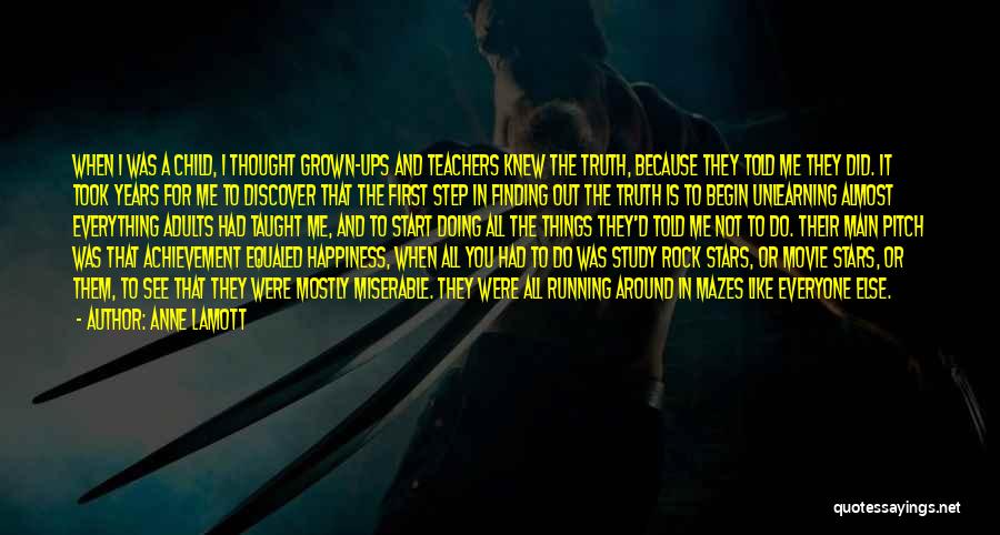 Anne Lamott Quotes: When I Was A Child, I Thought Grown-ups And Teachers Knew The Truth, Because They Told Me They Did. It