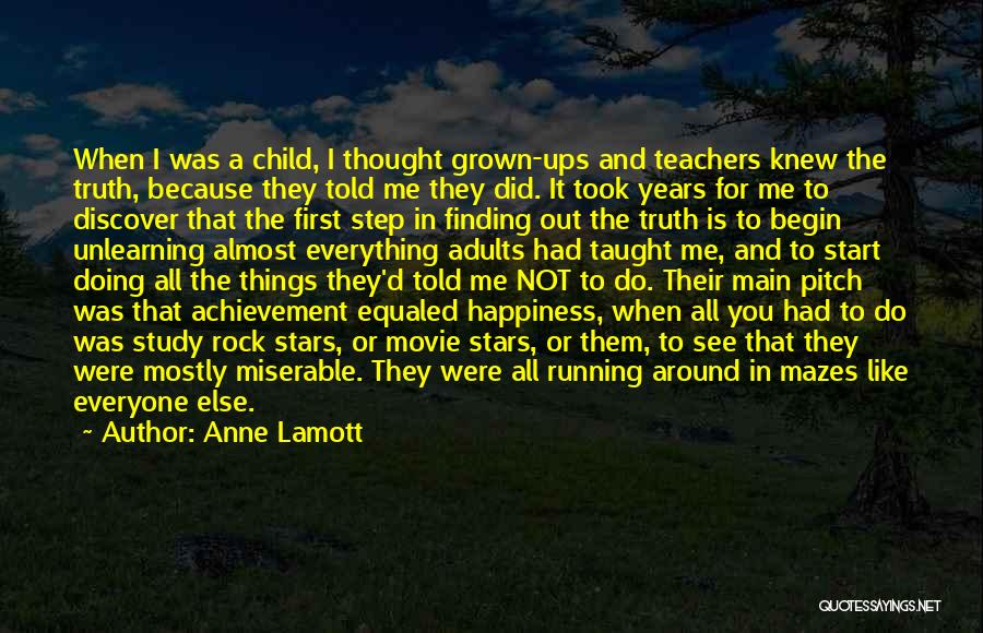 Anne Lamott Quotes: When I Was A Child, I Thought Grown-ups And Teachers Knew The Truth, Because They Told Me They Did. It