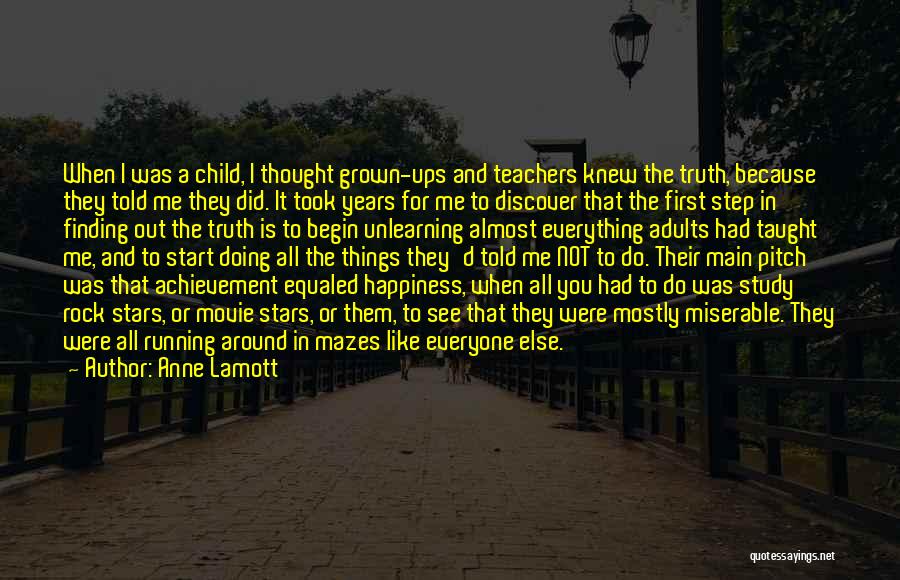 Anne Lamott Quotes: When I Was A Child, I Thought Grown-ups And Teachers Knew The Truth, Because They Told Me They Did. It