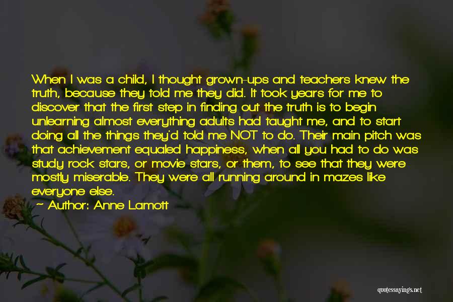 Anne Lamott Quotes: When I Was A Child, I Thought Grown-ups And Teachers Knew The Truth, Because They Told Me They Did. It