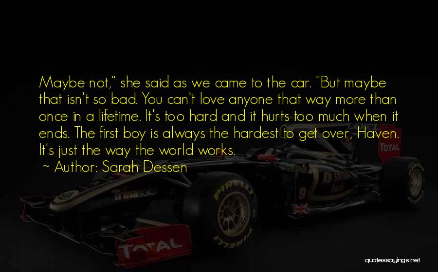 Sarah Dessen Quotes: Maybe Not, She Said As We Came To The Car. But Maybe That Isn't So Bad. You Can't Love Anyone