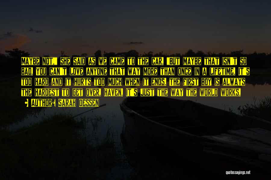 Sarah Dessen Quotes: Maybe Not, She Said As We Came To The Car. But Maybe That Isn't So Bad. You Can't Love Anyone