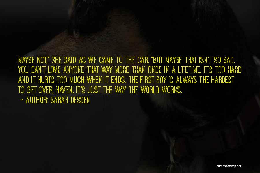 Sarah Dessen Quotes: Maybe Not, She Said As We Came To The Car. But Maybe That Isn't So Bad. You Can't Love Anyone