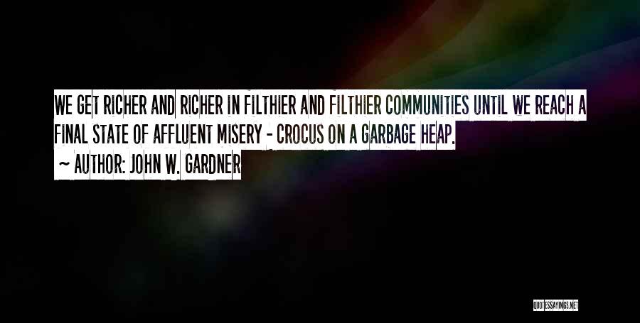 John W. Gardner Quotes: We Get Richer And Richer In Filthier And Filthier Communities Until We Reach A Final State Of Affluent Misery -