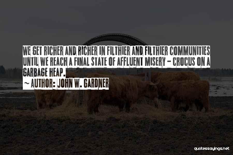 John W. Gardner Quotes: We Get Richer And Richer In Filthier And Filthier Communities Until We Reach A Final State Of Affluent Misery -