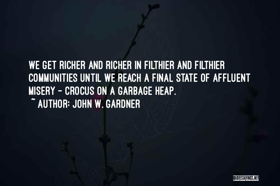 John W. Gardner Quotes: We Get Richer And Richer In Filthier And Filthier Communities Until We Reach A Final State Of Affluent Misery -