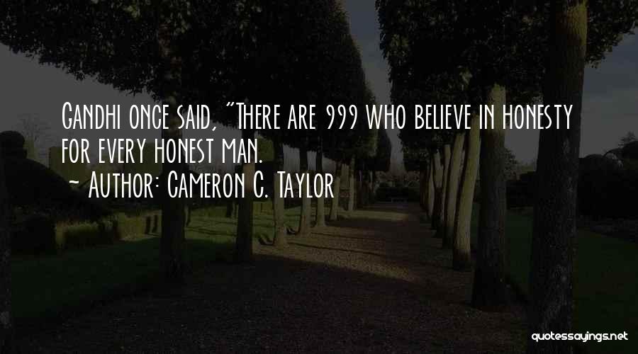 Cameron C. Taylor Quotes: Gandhi Once Said, There Are 999 Who Believe In Honesty For Every Honest Man.