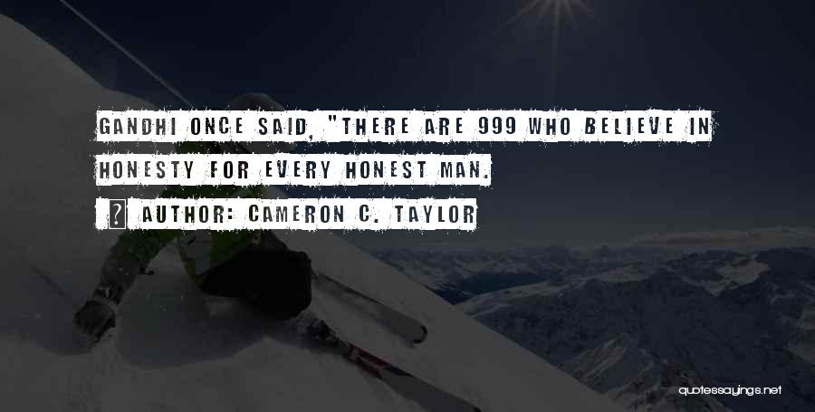 Cameron C. Taylor Quotes: Gandhi Once Said, There Are 999 Who Believe In Honesty For Every Honest Man.