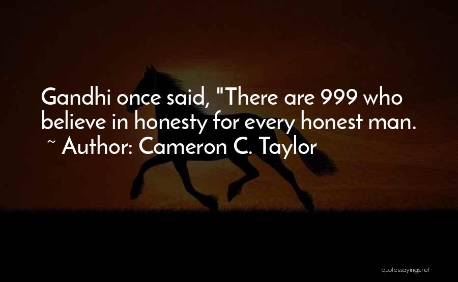 Cameron C. Taylor Quotes: Gandhi Once Said, There Are 999 Who Believe In Honesty For Every Honest Man.