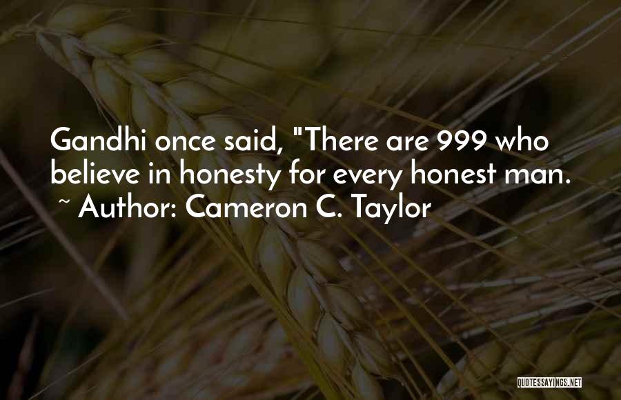 Cameron C. Taylor Quotes: Gandhi Once Said, There Are 999 Who Believe In Honesty For Every Honest Man.