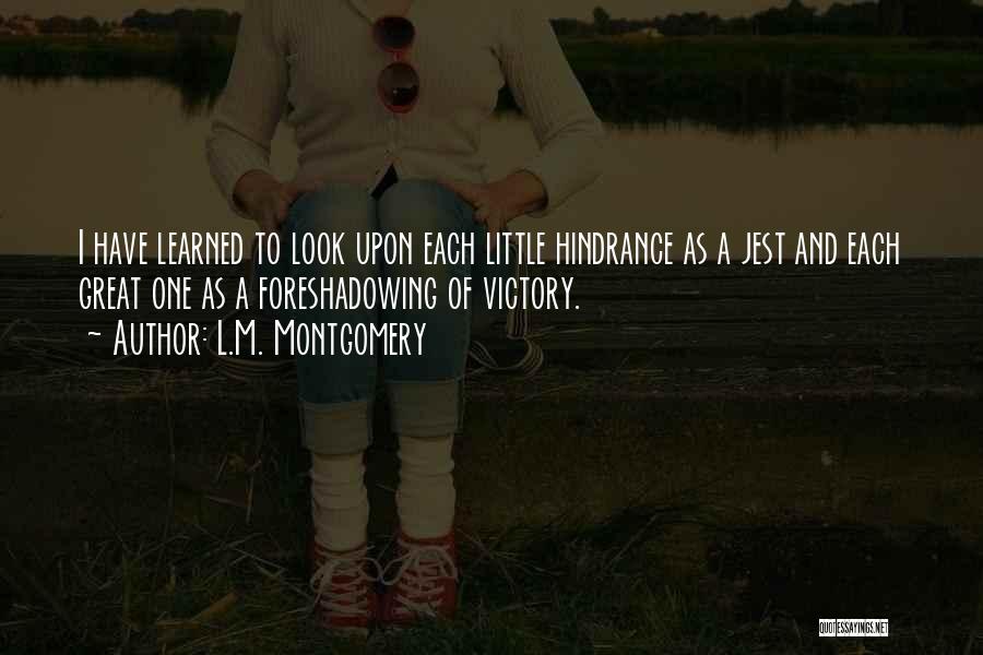 L.M. Montgomery Quotes: I Have Learned To Look Upon Each Little Hindrance As A Jest And Each Great One As A Foreshadowing Of