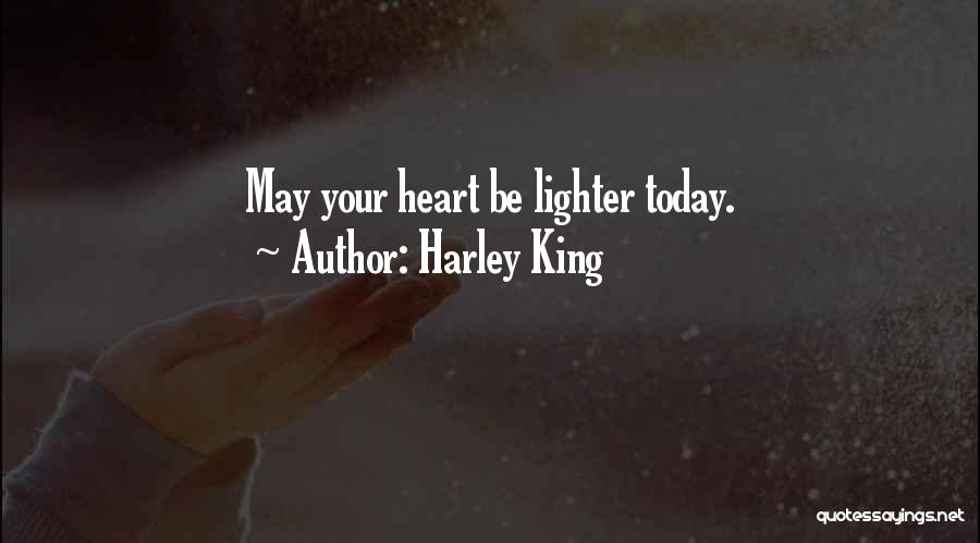 Harley King Quotes: May Your Heart Be Lighter Today.