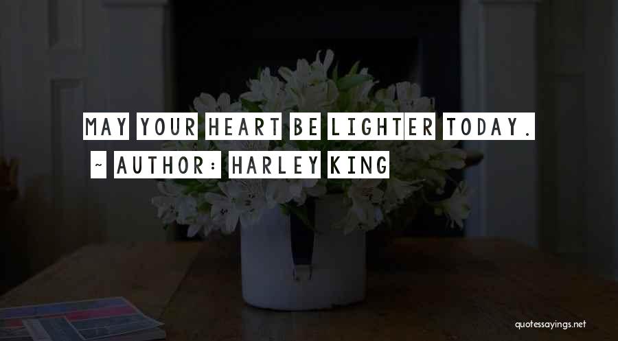 Harley King Quotes: May Your Heart Be Lighter Today.