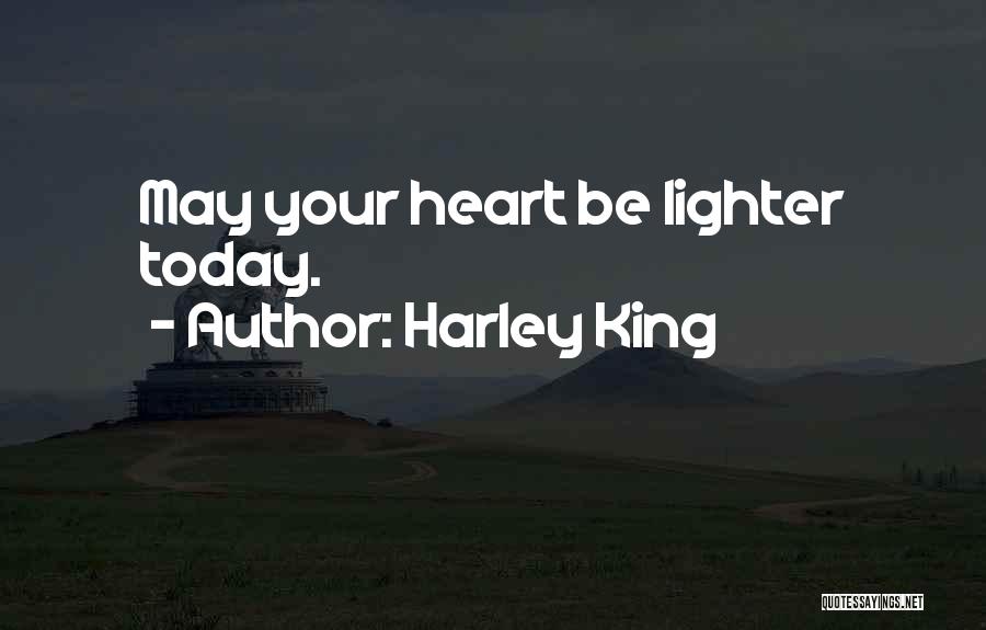 Harley King Quotes: May Your Heart Be Lighter Today.