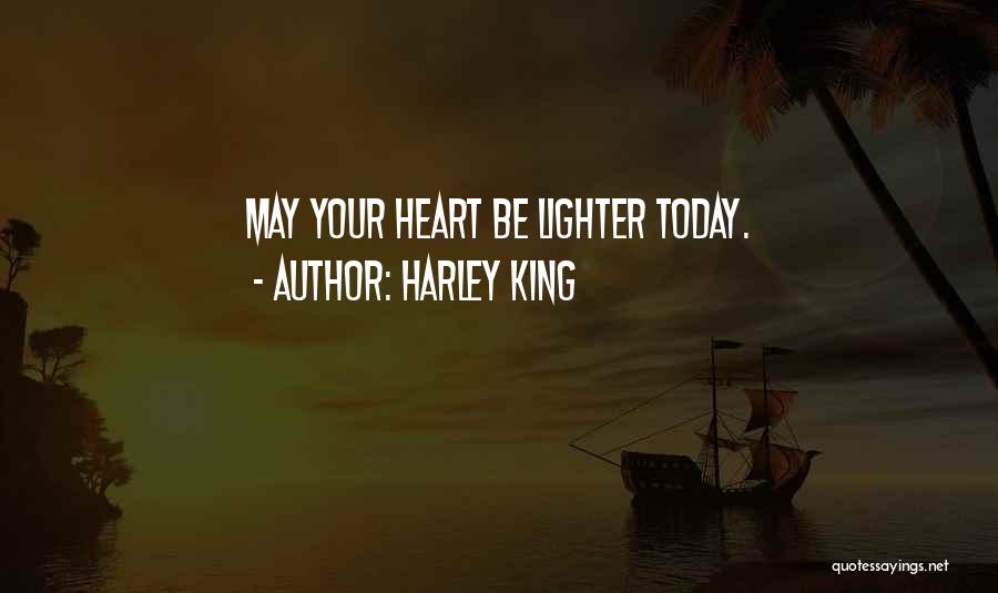 Harley King Quotes: May Your Heart Be Lighter Today.