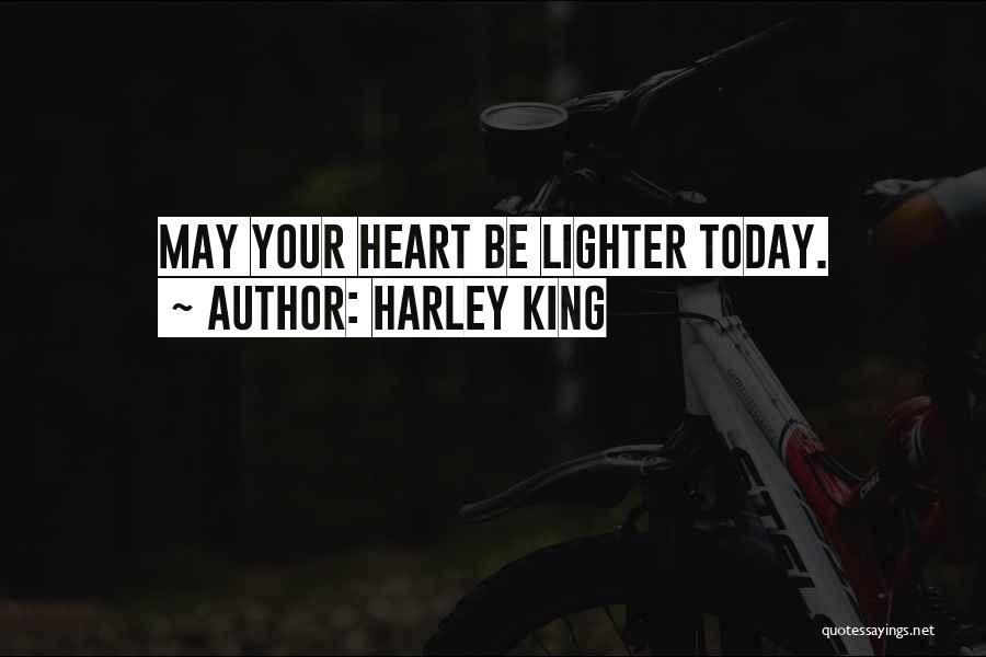 Harley King Quotes: May Your Heart Be Lighter Today.