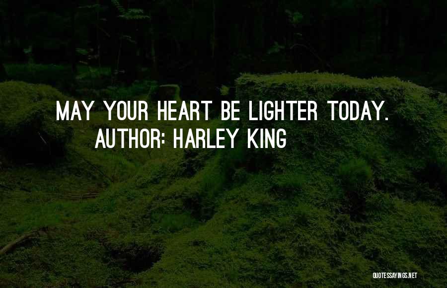 Harley King Quotes: May Your Heart Be Lighter Today.