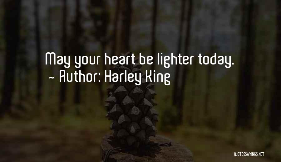 Harley King Quotes: May Your Heart Be Lighter Today.