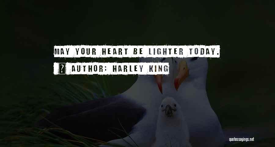 Harley King Quotes: May Your Heart Be Lighter Today.