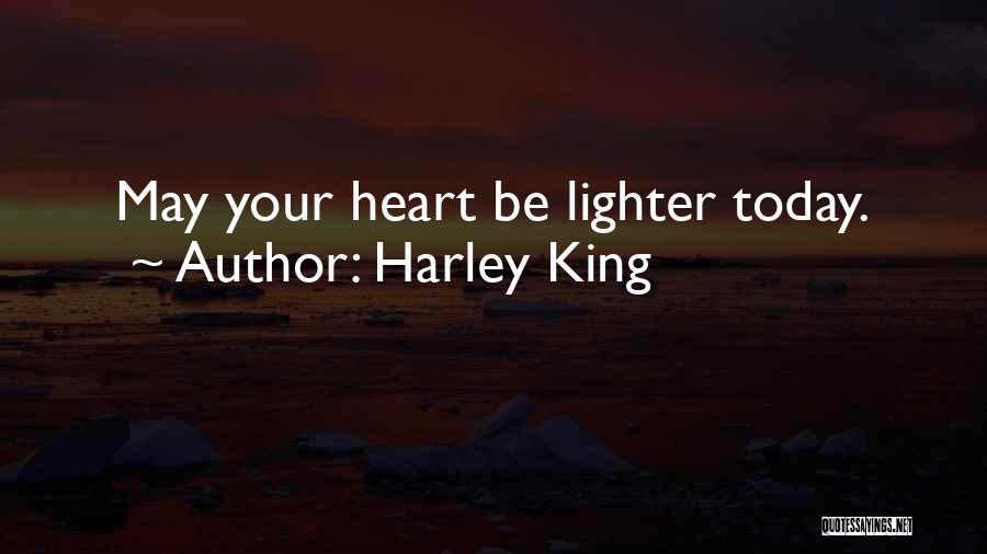 Harley King Quotes: May Your Heart Be Lighter Today.