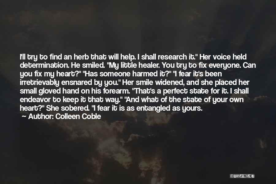 Colleen Coble Quotes: I'll Try To Find An Herb That Will Help. I Shall Research It. Her Voice Held Determination. He Smiled. My