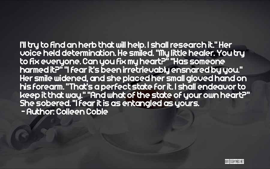 Colleen Coble Quotes: I'll Try To Find An Herb That Will Help. I Shall Research It. Her Voice Held Determination. He Smiled. My