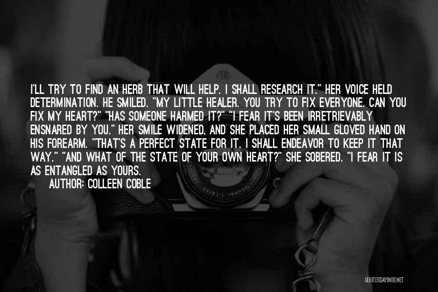 Colleen Coble Quotes: I'll Try To Find An Herb That Will Help. I Shall Research It. Her Voice Held Determination. He Smiled. My