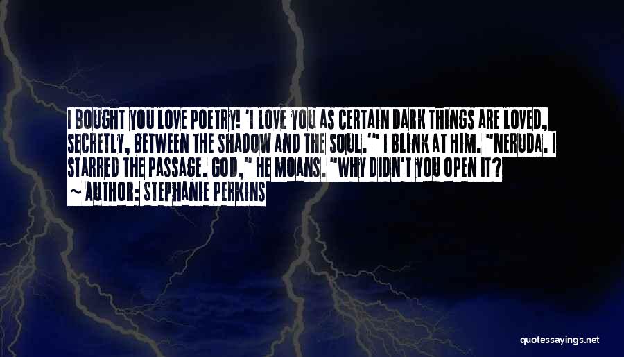 Stephanie Perkins Quotes: I Bought You Love Poetry! 'i Love You As Certain Dark Things Are Loved, Secretly, Between The Shadow And The