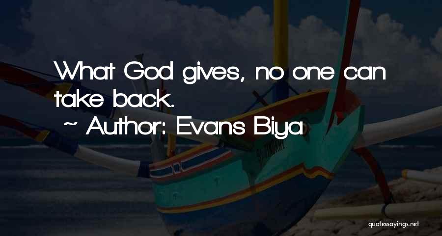 Evans Biya Quotes: What God Gives, No One Can Take Back.