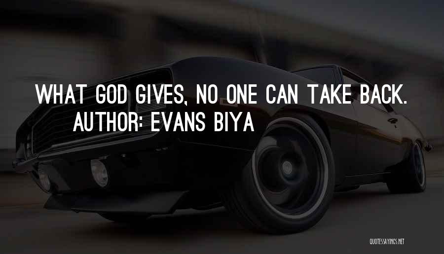 Evans Biya Quotes: What God Gives, No One Can Take Back.