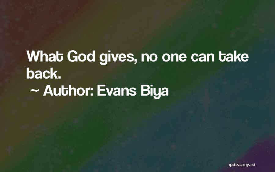 Evans Biya Quotes: What God Gives, No One Can Take Back.