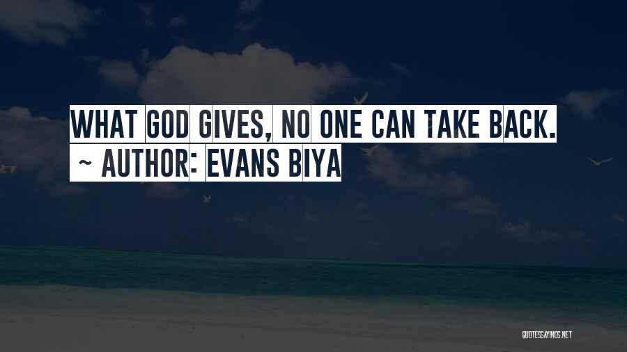 Evans Biya Quotes: What God Gives, No One Can Take Back.