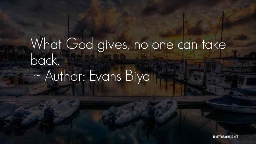 Evans Biya Quotes: What God Gives, No One Can Take Back.