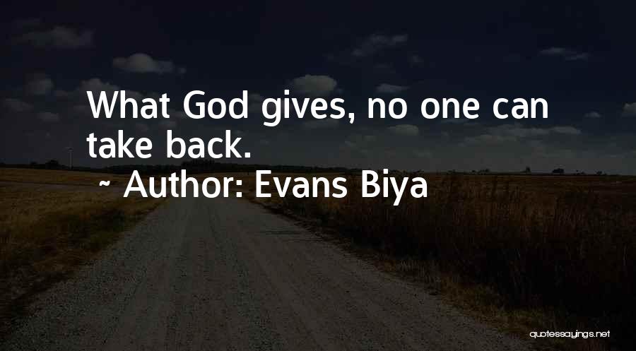 Evans Biya Quotes: What God Gives, No One Can Take Back.