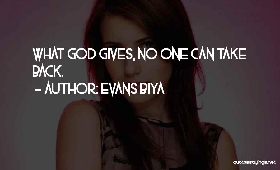 Evans Biya Quotes: What God Gives, No One Can Take Back.