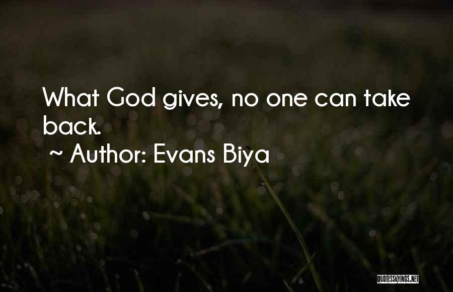 Evans Biya Quotes: What God Gives, No One Can Take Back.