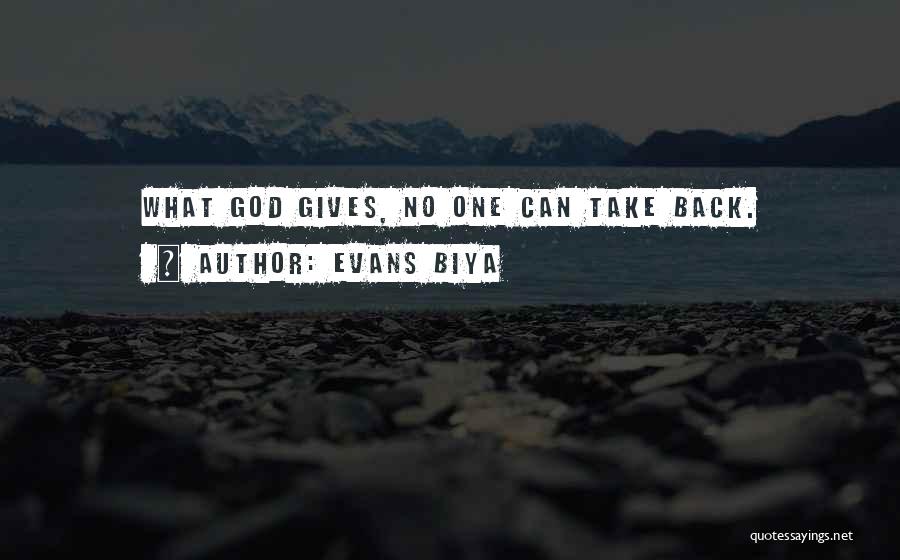 Evans Biya Quotes: What God Gives, No One Can Take Back.