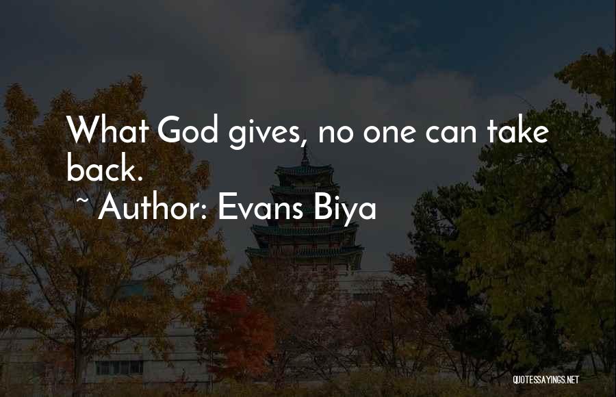 Evans Biya Quotes: What God Gives, No One Can Take Back.